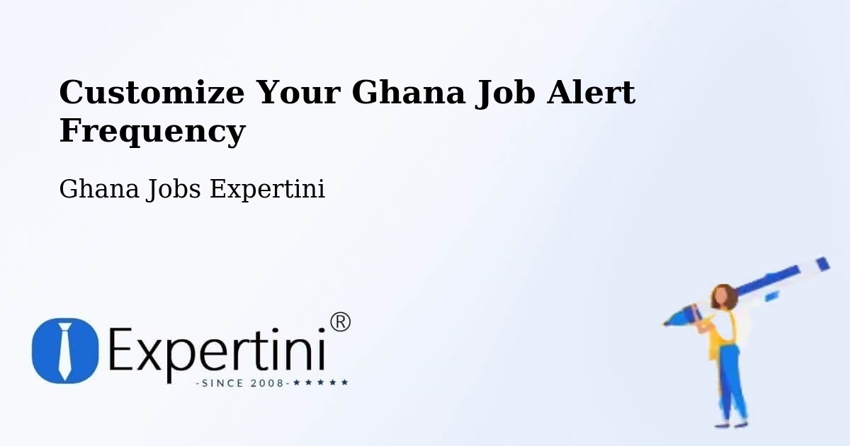 Customize Your Ghana Job Alert Frequency - Ghana Jobs Expertini